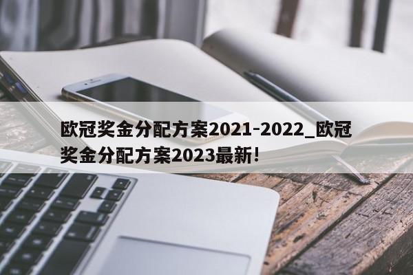 欧冠奖金分配方案2021-2022_欧冠奖金分配方案2023最新!