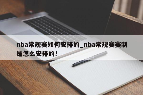 nba常规赛如何安排的_nba常规赛赛制是怎么安排的!