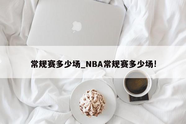 常规赛多少场_NBA常规赛多少场!