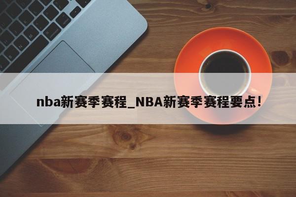 nba新赛季赛程_NBA新赛季赛程要点!