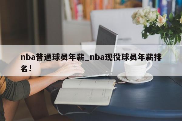 nba普通球员年薪_nba现役球员年薪排名!