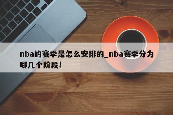 nba的赛季是怎么安排的_nba赛季分为哪几个阶段!