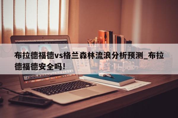 布拉德福德vs格兰森林流浪分析预测_布拉德福德安全吗!