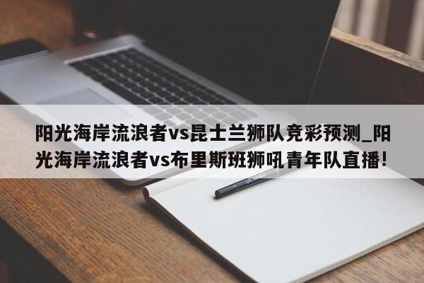 阳光海岸流浪者vs昆士兰狮队竞彩预测_阳光海岸流浪者vs布里斯班狮吼青年队直播!