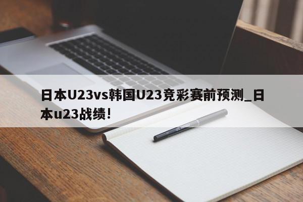 日本U23vs韩国U23竞彩赛前预测_日本u23战绩!