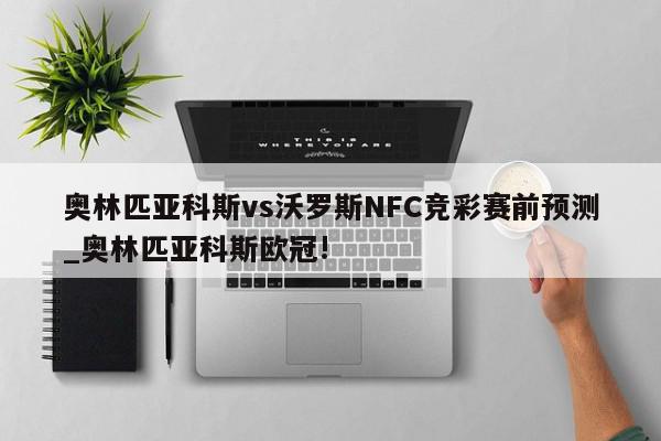 奥林匹亚科斯vs沃罗斯NFC竞彩赛前预测_奥林匹亚科斯欧冠!