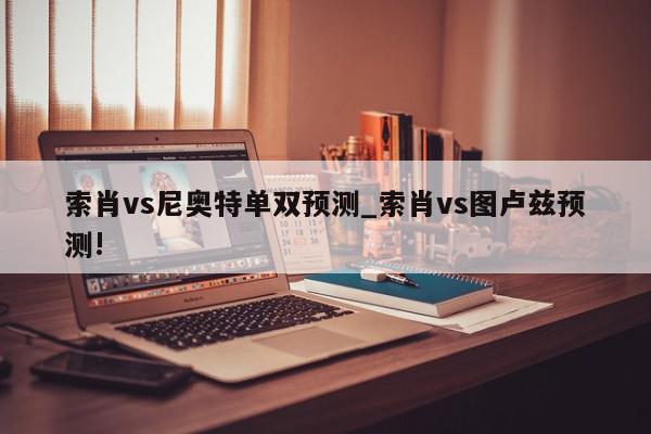 索肖vs尼奥特单双预测_索肖vs图卢兹预测!