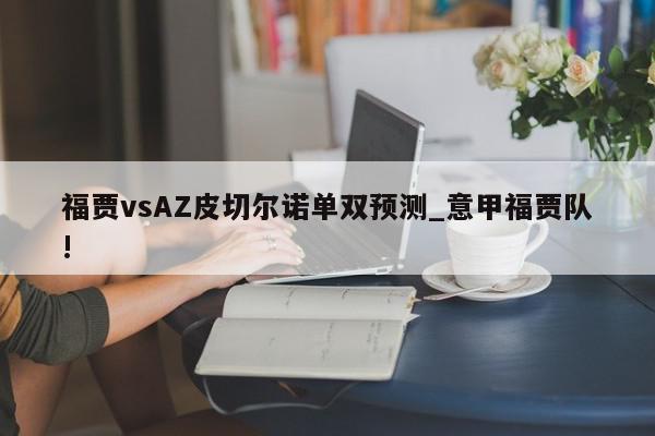 福贾vsAZ皮切尔诺单双预测_意甲福贾队!