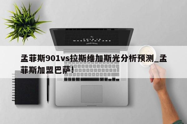 孟菲斯901vs拉斯维加斯光分析预测_孟菲斯加盟巴萨!