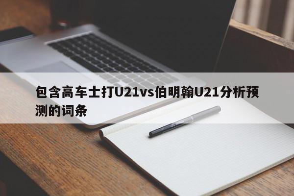 包含高车士打U21vs伯明翰U21分析预测的词条