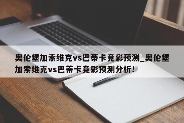 奥伦堡加索维克vs巴蒂卡竞彩预测_奥伦堡加索维克vs巴蒂卡竞彩预测分析!