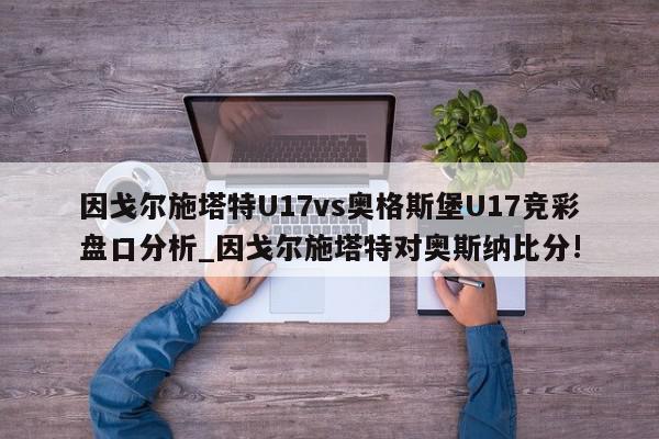 因戈尔施塔特U17vs奥格斯堡U17竞彩盘口分析_因戈尔施塔特对奥斯纳比分!