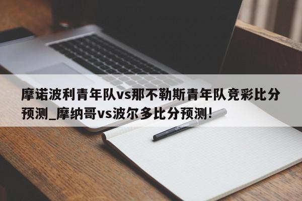 摩诺波利青年队vs那不勒斯青年队竞彩比分预测_摩纳哥vs波尔多比分预测!