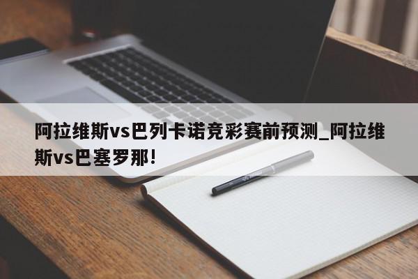 阿拉维斯vs巴列卡诺竞彩赛前预测_阿拉维斯vs巴塞罗那!