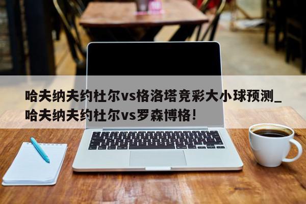 哈夫纳夫约杜尔vs格洛塔竞彩大小球预测_哈夫纳夫约杜尔vs罗森博格!