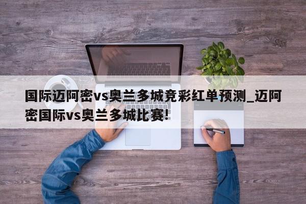 国际迈阿密vs奥兰多城竞彩红单预测_迈阿密国际vs奥兰多城比赛!