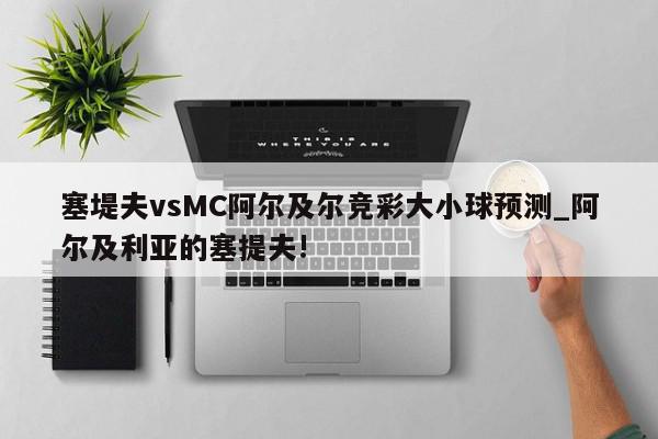 塞堤夫vsMC阿尔及尔竞彩大小球预测_阿尔及利亚的塞提夫!