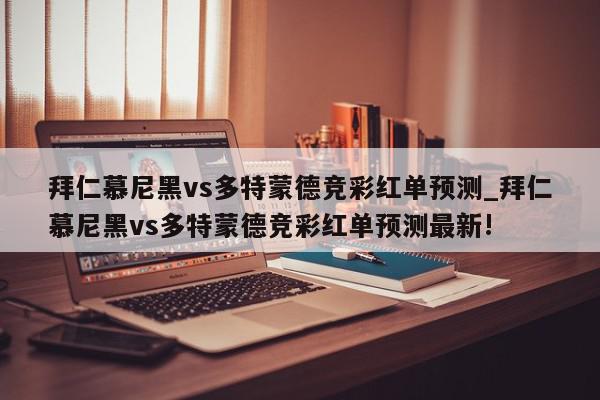 拜仁慕尼黑vs多特蒙德竞彩红单预测_拜仁慕尼黑vs多特蒙德竞彩红单预测最新!