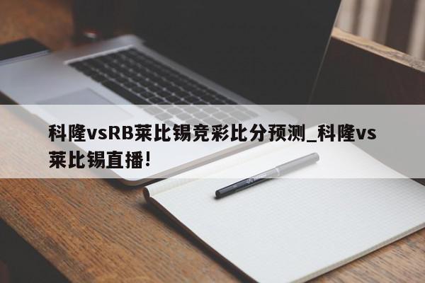 科隆vsRB莱比锡竞彩比分预测_科隆vs莱比锡直播!