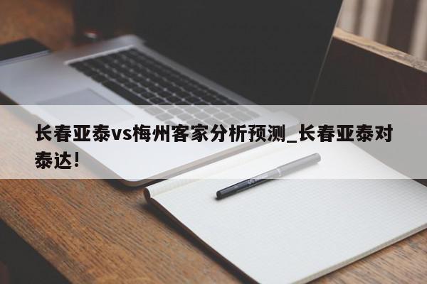 长春亚泰vs梅州客家分析预测_长春亚泰对泰达!