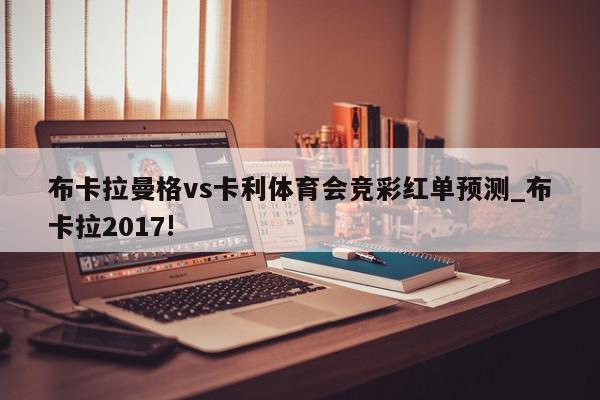 布卡拉曼格vs卡利体育会竞彩红单预测_布卡拉2017!