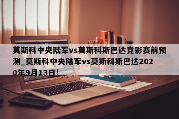 莫斯科中央陆军vs莫斯科斯巴达竞彩赛前预测_莫斯科中央陆军vs莫斯科斯巴达2020年9月13日!