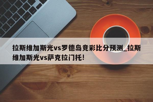 拉斯维加斯光vs罗德岛竞彩比分预测_拉斯维加斯光vs萨克拉门托!