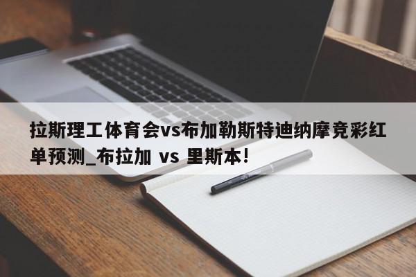 拉斯理工体育会vs布加勒斯特迪纳摩竞彩红单预测_布拉加 vs 里斯本!