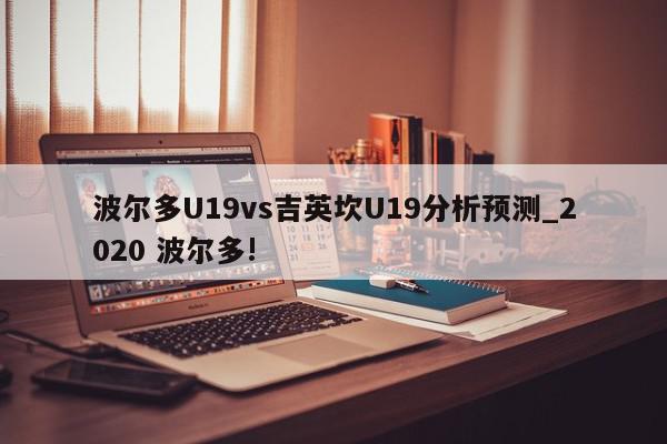 波尔多U19vs吉英坎U19分析预测_2020 波尔多!