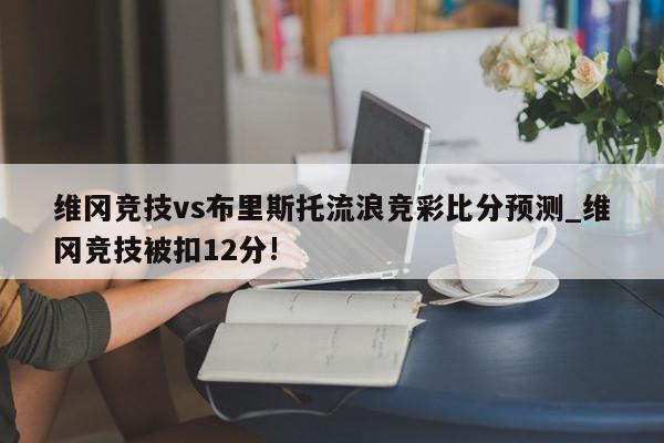 维冈竞技vs布里斯托流浪竞彩比分预测_维冈竞技被扣12分!