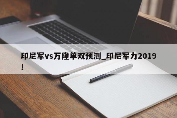 印尼军vs万隆单双预测_印尼军力2019!