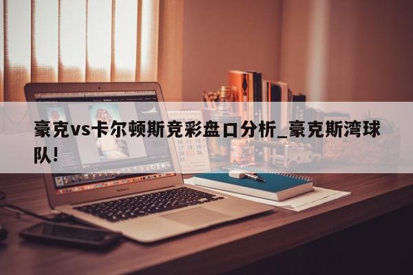 豪克vs卡尔顿斯竞彩盘口分析_豪克斯湾球队!