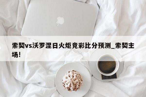 索契vs沃罗涅日火炬竞彩比分预测_索契主场!