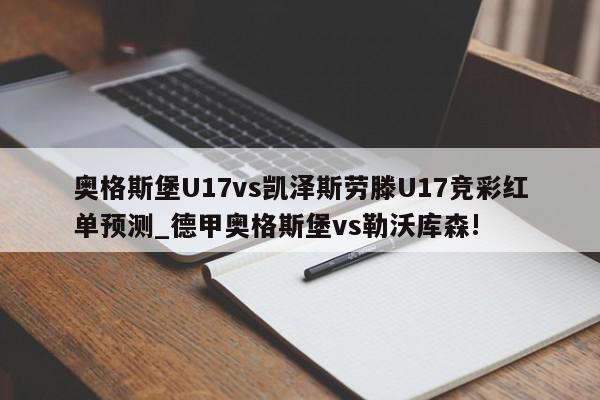 奥格斯堡U17vs凯泽斯劳滕U17竞彩红单预测_德甲奥格斯堡vs勒沃库森!