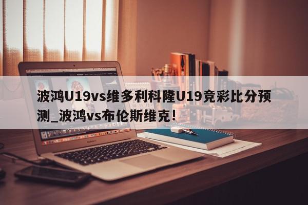 波鸿U19vs维多利科隆U19竞彩比分预测_波鸿vs布伦斯维克!