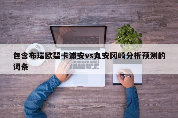 包含布瑞欧碧卡浦安vs丸安冈崎分析预测的词条