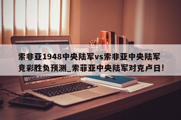 索非亚1948中央陆军vs索非亚中央陆军竞彩胜负预测_索菲亚中央陆军对克卢日!