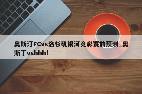 奥斯汀FCvs洛杉矶银河竞彩赛前预测_奥斯丁vshhh!