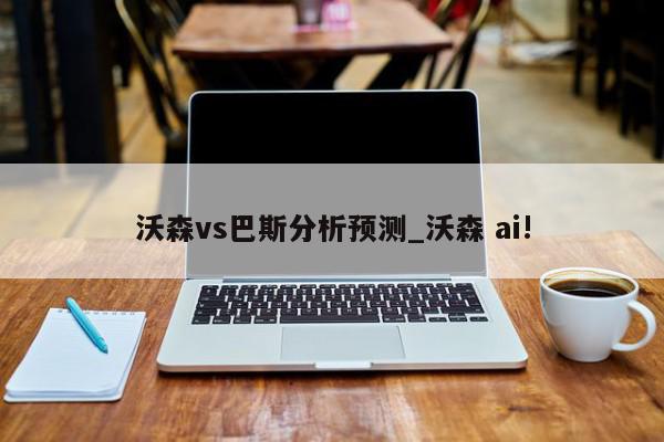 沃森vs巴斯分析预测_沃森 ai!