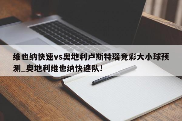 维也纳快速vs奥地利卢斯特瑙竞彩大小球预测_奥地利维也纳快速队!