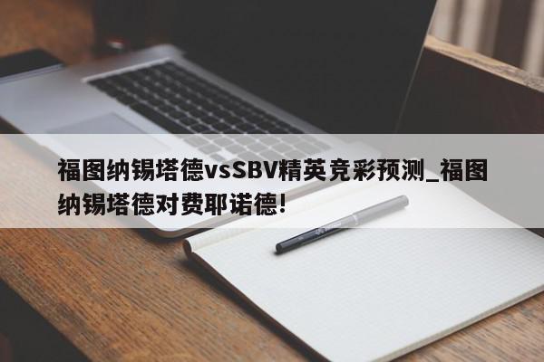 福图纳锡塔德vsSBV精英竞彩预测_福图纳锡塔德对费耶诺德!