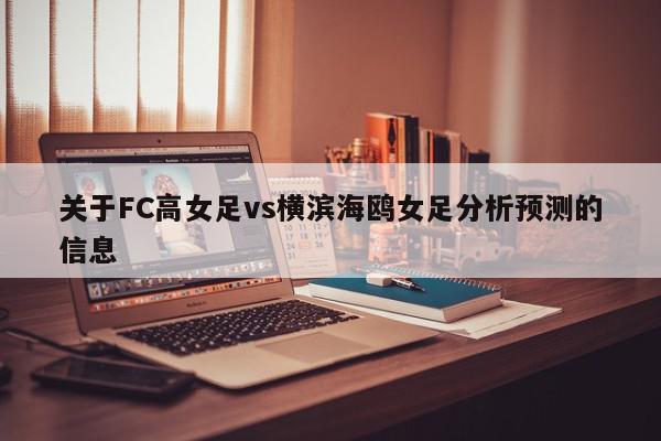 关于FC高女足vs横滨海鸥女足分析预测的信息