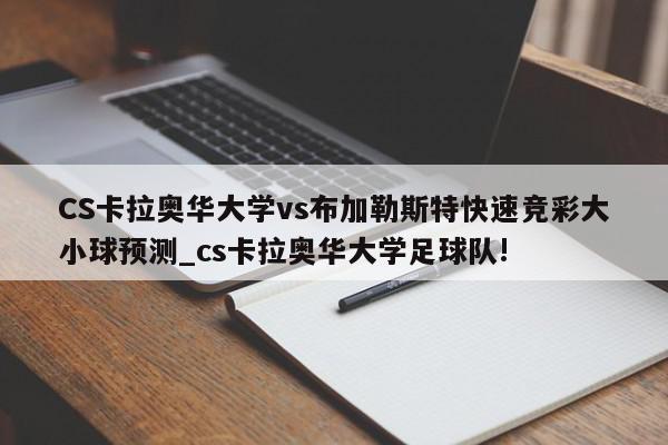 CS卡拉奥华大学vs布加勒斯特快速竞彩大小球预测_cs卡拉奥华大学足球队!