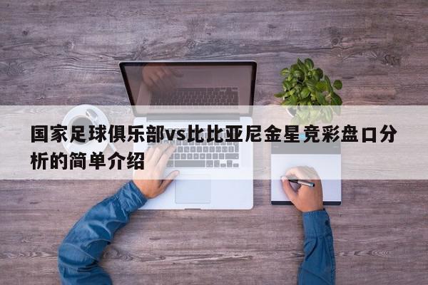 国家足球俱乐部vs比比亚尼金星竞彩盘口分析的简单介绍