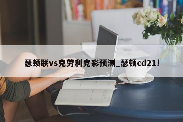 瑟顿联vs克劳利竞彩预测_瑟顿cd21!