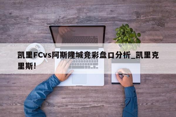 凯里FCvs阿斯隆城竞彩盘口分析_凯里克里斯!