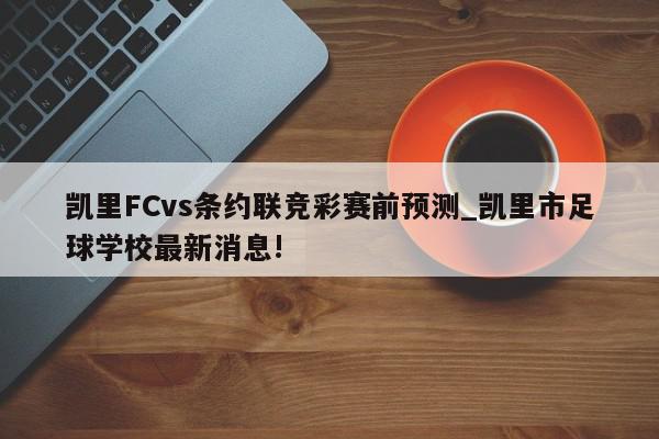 凯里FCvs条约联竞彩赛前预测_凯里市足球学校最新消息!