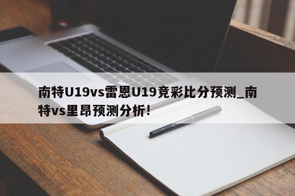 南特U19vs雷恩U19竞彩比分预测_南特vs里昂预测分析!