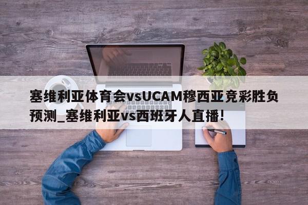 塞维利亚体育会vsUCAM穆西亚竞彩胜负预测_塞维利亚vs西班牙人直播!