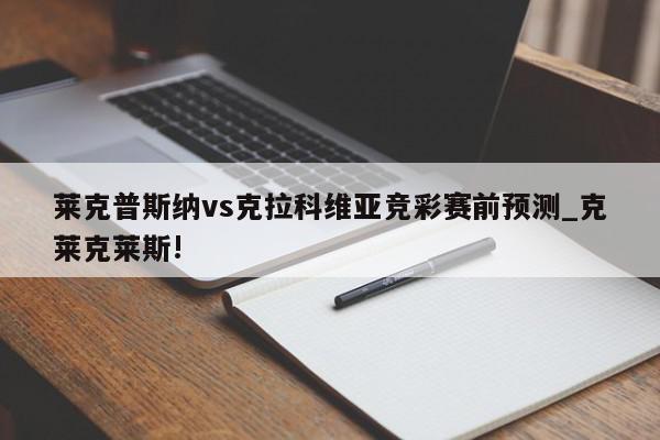 莱克普斯纳vs克拉科维亚竞彩赛前预测_克莱克莱斯!